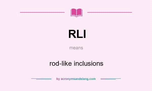 What does RLI mean? It stands for rod-like inclusions