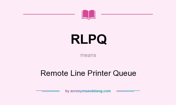What does RLPQ mean? It stands for Remote Line Printer Queue