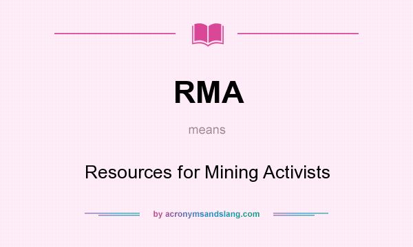 What does RMA mean? It stands for Resources for Mining Activists