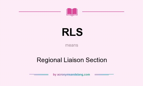 What does RLS mean? It stands for Regional Liaison Section