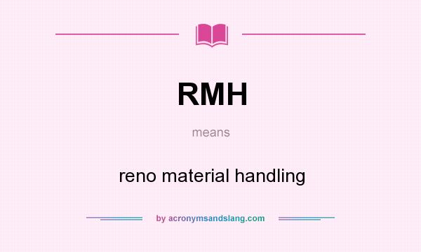 What does RMH mean? It stands for reno material handling
