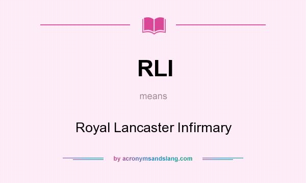 What does RLI mean? It stands for Royal Lancaster Infirmary