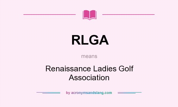 What does RLGA mean? It stands for Renaissance Ladies Golf Association