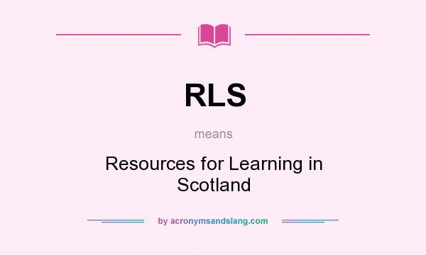 What does RLS mean? It stands for Resources for Learning in Scotland