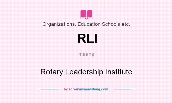 What does RLI mean? It stands for Rotary Leadership Institute