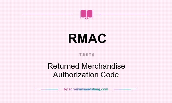 What does RMAC mean? It stands for Returned Merchandise Authorization Code