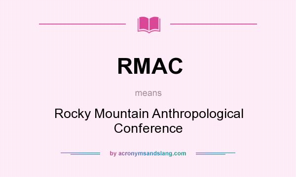 What does RMAC mean? It stands for Rocky Mountain Anthropological Conference