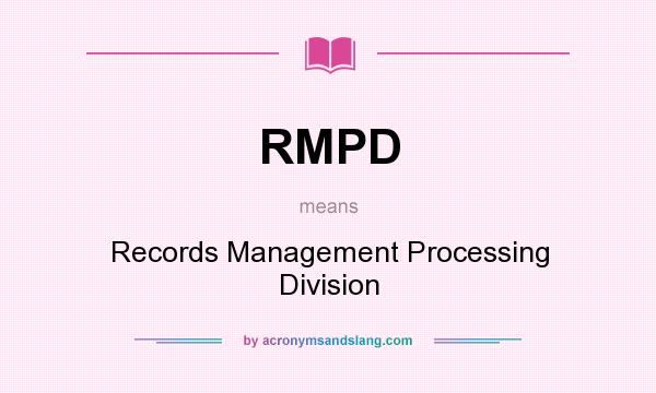 What does RMPD mean? It stands for Records Management Processing Division