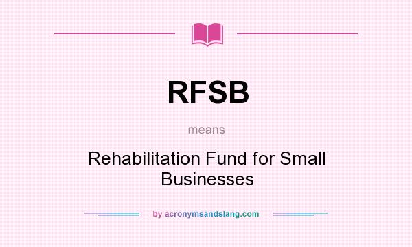 What does RFSB mean? It stands for Rehabilitation Fund for Small Businesses