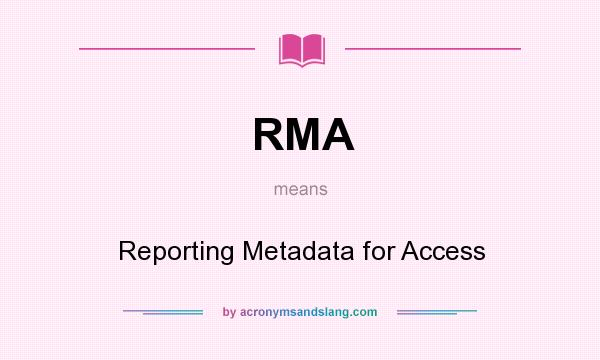 What does RMA mean? It stands for Reporting Metadata for Access
