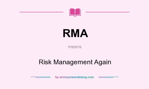 What does RMA mean? It stands for Risk Management Again