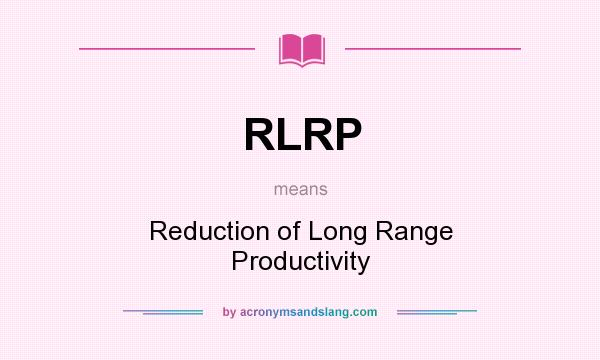 What does RLRP mean? It stands for Reduction of Long Range Productivity
