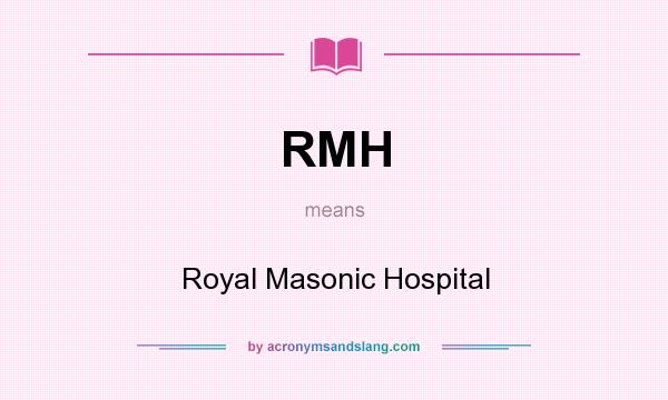 What does RMH mean? It stands for Royal Masonic Hospital