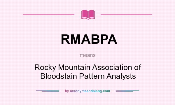 What does RMABPA mean? It stands for Rocky Mountain Association of Bloodstain Pattern Analysts