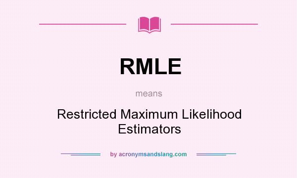 What does RMLE mean? It stands for Restricted Maximum Likelihood Estimators