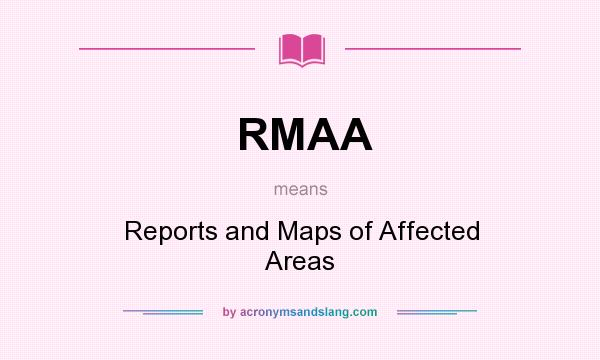 What does RMAA mean? It stands for Reports and Maps of Affected Areas