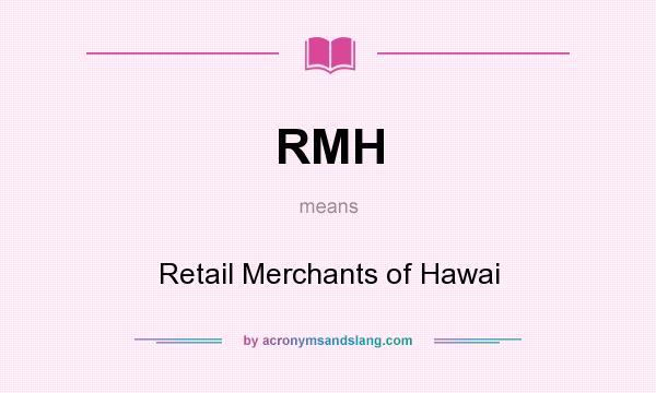 What does RMH mean? It stands for Retail Merchants of Hawai