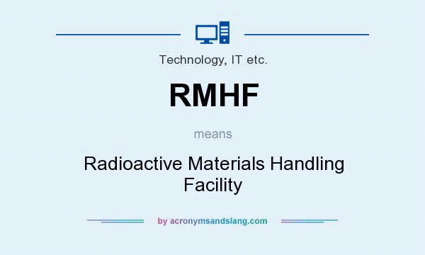 What does RMHF mean? It stands for Radioactive Materials Handling Facility