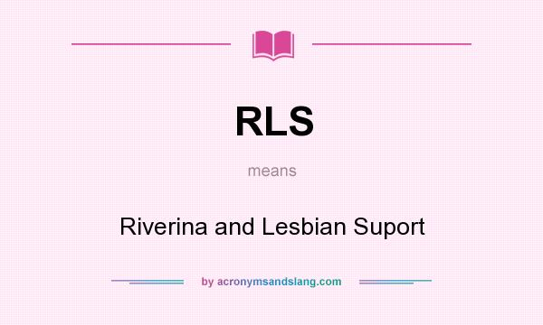 What does RLS mean? It stands for Riverina and Lesbian Suport