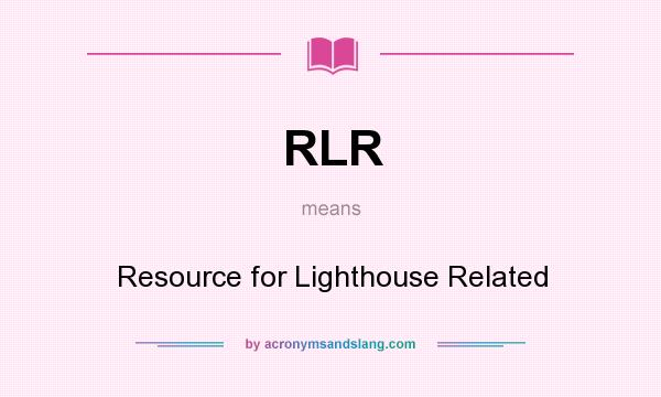 What does RLR mean? It stands for Resource for Lighthouse Related