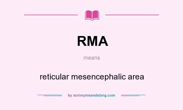 What does RMA mean? It stands for reticular mesencephalic area