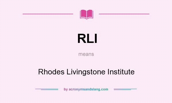 What does RLI mean? It stands for Rhodes Livingstone Institute
