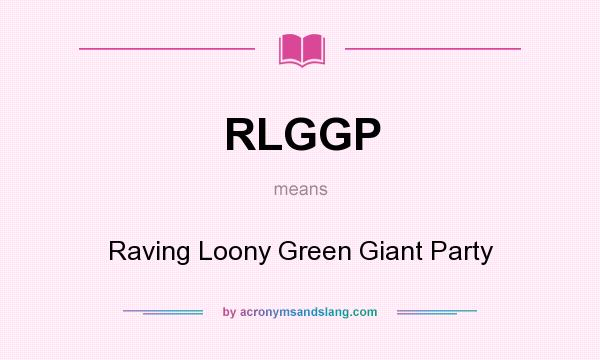 What does RLGGP mean? It stands for Raving Loony Green Giant Party