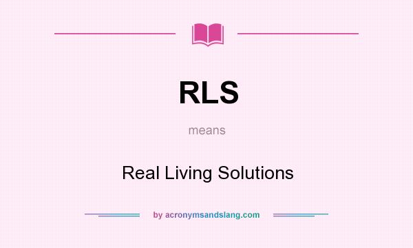 What does RLS mean? It stands for Real Living Solutions