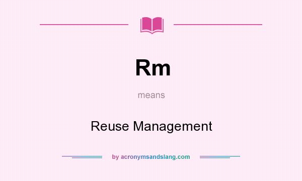 What does Rm mean? It stands for Reuse Management