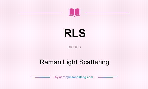 What does RLS mean? It stands for Raman Light Scattering