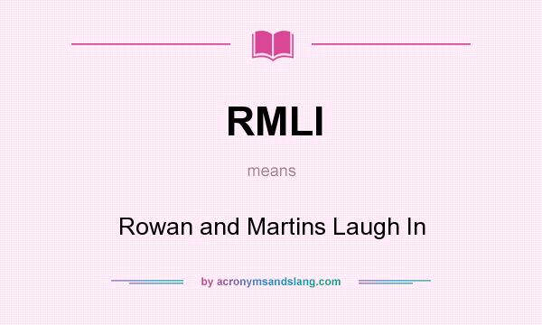 What does RMLI mean? It stands for Rowan and Martins Laugh In