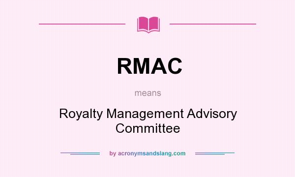 What does RMAC mean? It stands for Royalty Management Advisory Committee
