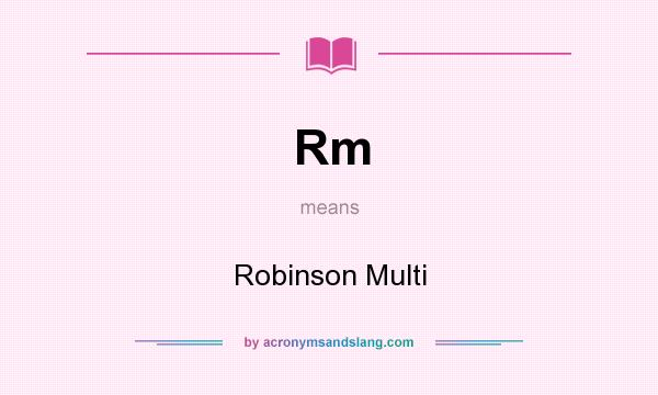 What does Rm mean? It stands for Robinson Multi