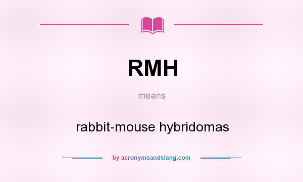 What does RMH mean? It stands for rabbit-mouse hybridomas
