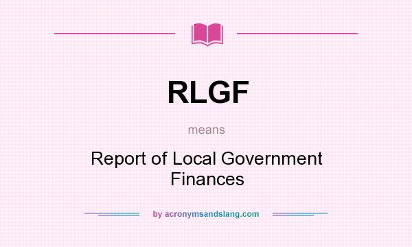 What does RLGF mean? It stands for Report of Local Government Finances