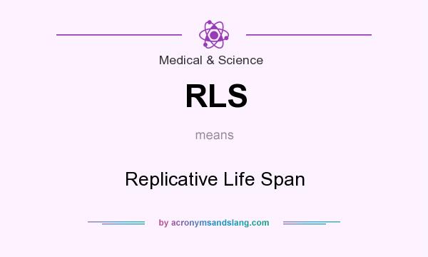 What does RLS mean? It stands for Replicative Life Span