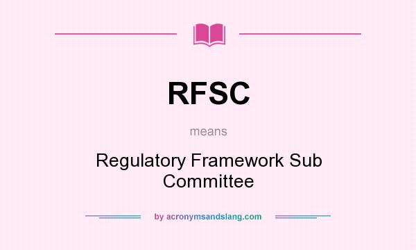 What does RFSC mean? It stands for Regulatory Framework Sub Committee