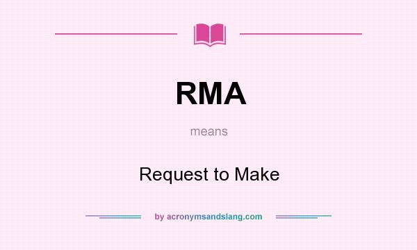 What does RMA mean? It stands for Request to Make
