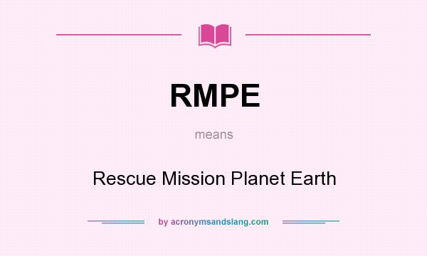 What does RMPE mean? It stands for Rescue Mission Planet Earth