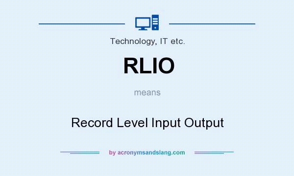 What does RLIO mean? It stands for Record Level Input Output