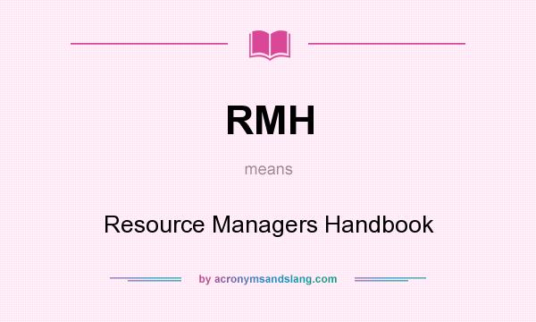 What does RMH mean? It stands for Resource Managers Handbook