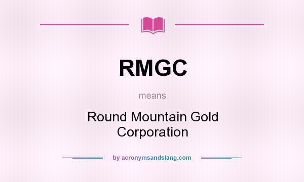 What does RMGC mean? It stands for Round Mountain Gold Corporation