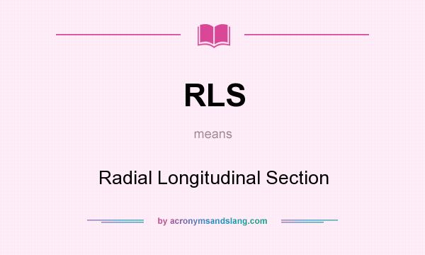 What does RLS mean? It stands for Radial Longitudinal Section