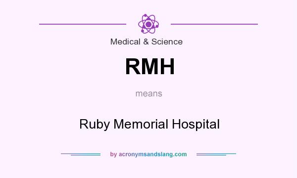 What does RMH mean? It stands for Ruby Memorial Hospital