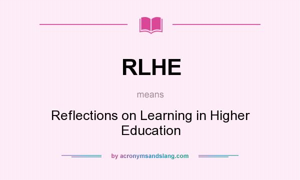 What does RLHE mean? It stands for Reflections on Learning in Higher Education