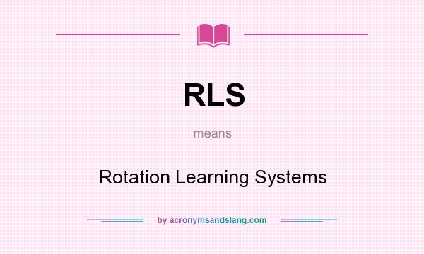 What does RLS mean? It stands for Rotation Learning Systems