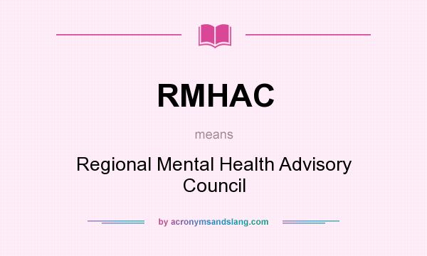 What does RMHAC mean? It stands for Regional Mental Health Advisory Council