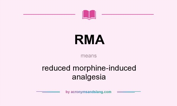What does RMA mean? It stands for reduced morphine-induced analgesia