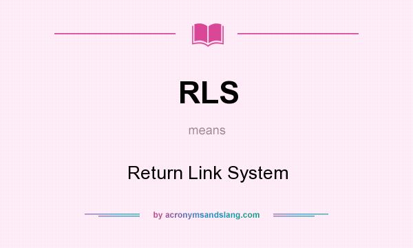 What does RLS mean? It stands for Return Link System