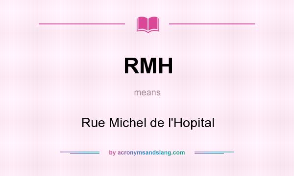 What does RMH mean? It stands for Rue Michel de l`Hopital